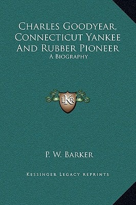 Charles Goodyear, Connecticut Yankee and Rubber Pioneer: A Biography
