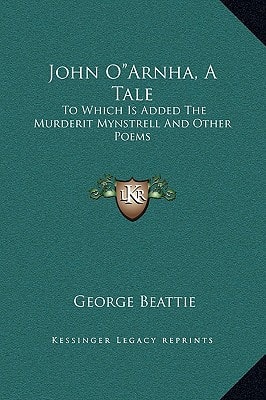 John O"Arnha, A Tale: To Which Is Added The Murderit Mynstrell And Other Poems