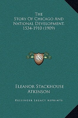 The Story Of Chicago And National Development, 1534-1910 (1909)