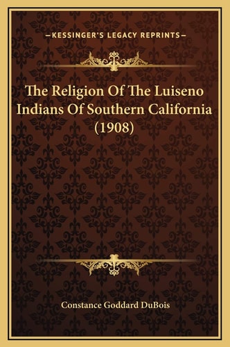 The Religion Of The Luiseno Indians Of Southern California (1908)