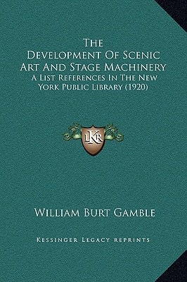 The Development Of Scenic Art And Stage Machinery: A List References In The New York Public Library (1920)