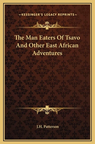 The Man Eaters Of Tsavo And Other East African Adventures