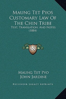 Maung Tet Pyos Customary Law Of The Chin Tribe: Text, Translation, And Notes (1884)