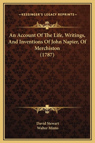 An Account Of The Life, Writings, And Inventions Of John Napier, Of Merchiston (1787)