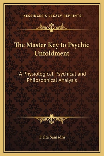 The Master Key to Psychic Unfoldment: A Physiological, Psychical and Philosophical Analysis