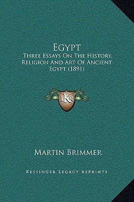 Egypt: Three Essays On The History, Religion And Art Of Ancient Egypt (1891)