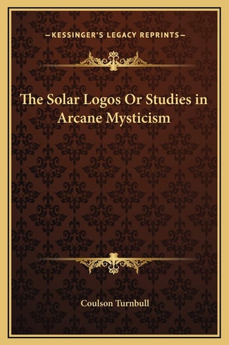 The Solar Logos Or Studies in Arcane Mysticism