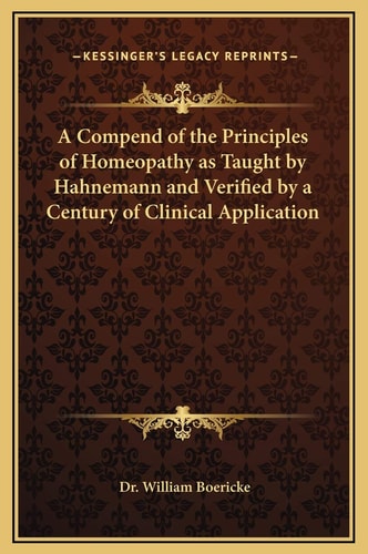 A Compend of the Principles of Homeopathy as Taught by Hahnemann and Verified by a Century of Clinical Application
