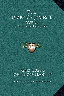 The Diary of James T. Ayers: Civil War Recruiter