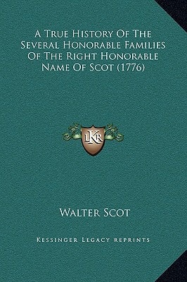 A True History Of The Several Honorable Families Of The Right Honorable Name Of Scot (1776)