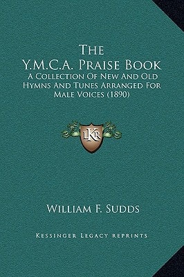 The Y.M.C.A. Praise Book: A Collection Of New And Old Hymns And Tunes Arranged For Male Voices (1890)