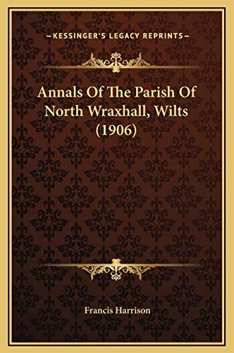 Annals Of The Parish Of North Wraxhall, Wilts (1906)