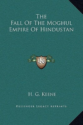 The Fall Of The Moghul Empire Of Hindustan