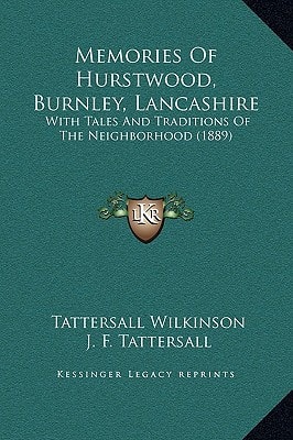 Memories of Hurstwood, Burnley, Lancashire: With Tales and Traditions of the Neighborhood (1889)