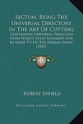Sectum, Being The Universal Directory In The Art Of Cutting: Containing Unerring Principles Upon Which Every Garment May Be Made To Fit The Human Shape (1825)