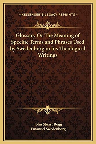 Glossary Or The Meaning of Specific Terms and Phrases Used by Swedenborg in his Theological Writings