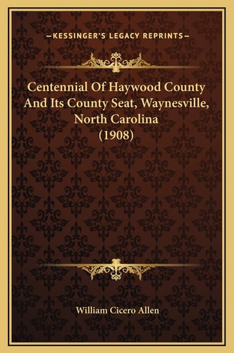 Centennial Of Haywood County And Its County Seat, Waynesville, North Carolina (1908)