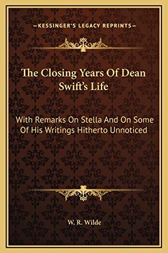 The Closing Years Of Dean Swift's Life: With Remarks On Stella And On Some Of His Writings Hitherto Unnoticed