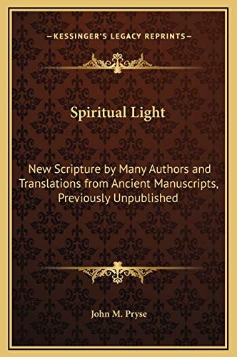 Spiritual Light: New Scripture by Many Authors and Translations from Ancient Manuscripts, Previously Unpublished