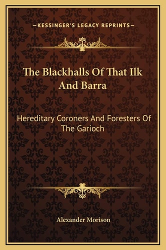 The Blackhalls Of That Ilk And Barra: Hereditary Coroners And Foresters Of The Garioch