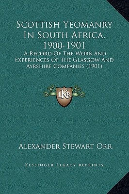 Scottish Yeomanry In South Africa, 1900-1901: A Record Of The Work And Experiences Of The Glasgow And Ayrshire Companies (1901)