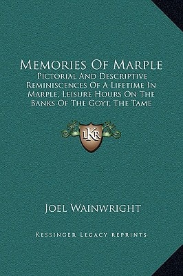 Memories Of Marple: Pictorial And Descriptive Reminiscences Of A Lifetime In Marple, Leisure Hours On The Banks Of The Goyt, The Tame (1899)
