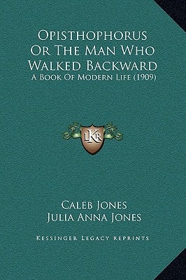 Opisthophorus Or The Man Who Walked Backward: A Book Of Modern Life (1909)