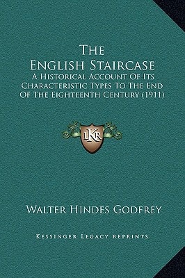 The English Staircase: A Historical Account Of Its Characteristic Types To The End Of The Eighteenth Century (1911)