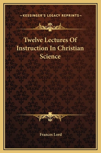 Twelve Lectures Of Instruction In Christian Science