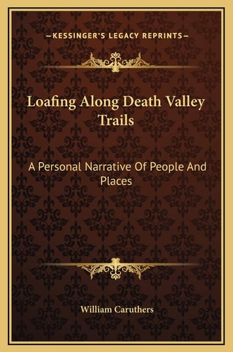 Loafing Along Death Valley Trails: A Personal Narrative Of People And Places