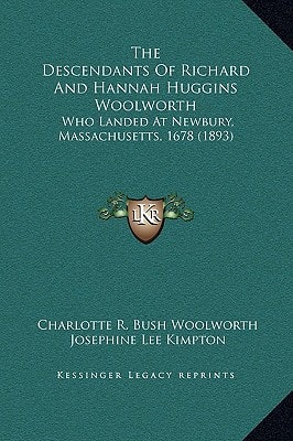 The Descendants Of Richard And Hannah Huggins Woolworth: Who Landed At Newbury, Massachusetts, 1678 (1893)