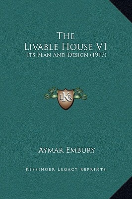 The Livable House V1: Its Plan And Design (1917)