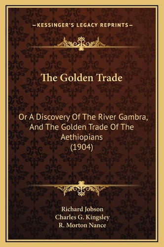 The Golden Trade: Or A Discovery Of The River Gambra, And The Golden Trade Of The Aethiopians (1904)