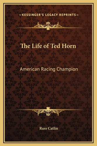 The Life of Ted Horn: American Racing Champion