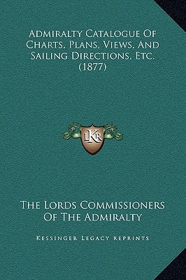 Admiralty Catalogue Of Charts, Plans, Views, And Sailing Directions, Etc. (1877)
