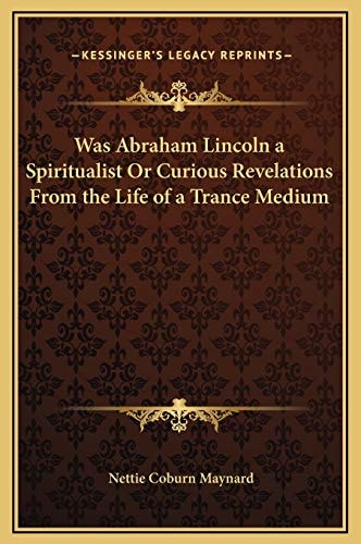 Was Abraham Lincoln a Spiritualist Or Curious Revelations From the Life of a Trance Medium