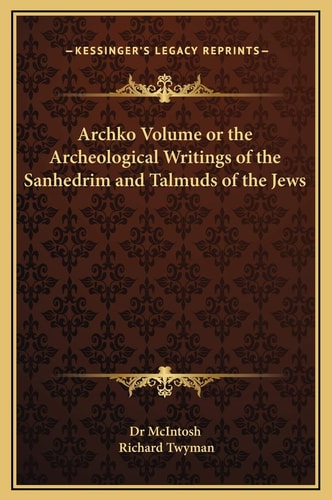 Archko Volume or the Archeological Writings of the Sanhedrim and Talmuds of the Jews