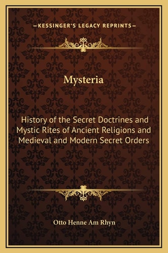 Mysteria: History of the Secret Doctrines and Mystic Rites of Ancient Religions and Medieval and Modern Secret Orders