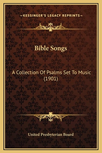 Bible Songs: A Collection Of Psalms Set To Music (1901)