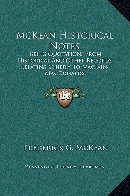 McKean Historical Notes: Being Quotations From Historical And Other Records Relating Chiefly To MacIain-MacDonalds