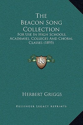 The Beacon Song Collection: For Use In High Schools, Academies, Colleges And Choral Classes (1895)
