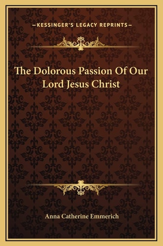 The Dolorous Passion Of Our Lord Jesus Christ