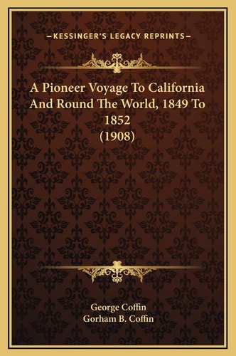 A Pioneer Voyage To California And Round The World, 1849 To 1852 (1908)