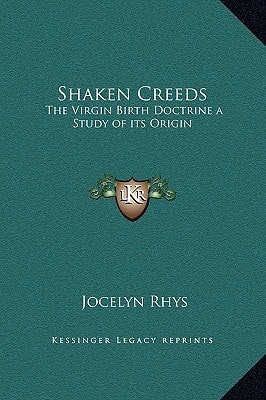 Shaken Creeds: The Virgin Birth Doctrine a Study of its Origin