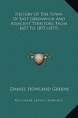History Of The Town Of East Greenwich And Adjacent Territory, From 1677 To 1877 (1877)