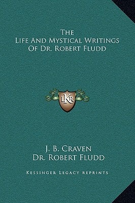 The Life And Mystical Writings Of Dr. Robert Fludd