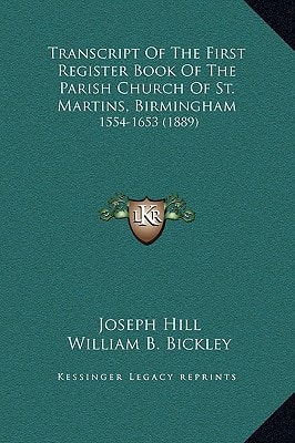 Transcript Of The First Register Book Of The Parish Church Of St. Martins, Birmingham: 1554-1653 (1889)