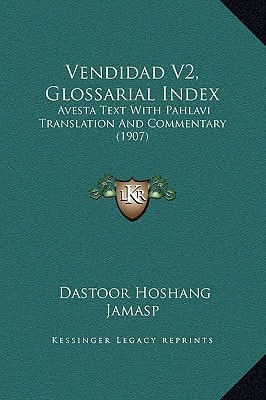Vendidad V2, Glossarial Index: Avesta Text With Pahlavi Translation And Commentary (1907)