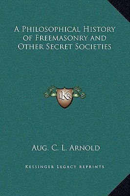 A Philosophical History of Freemasonry and Other Secret Societies