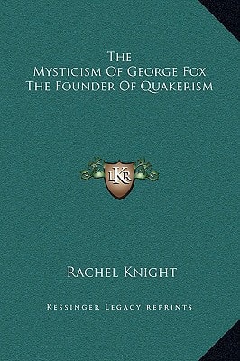 The Mysticism Of George Fox The Founder Of Quakerism
